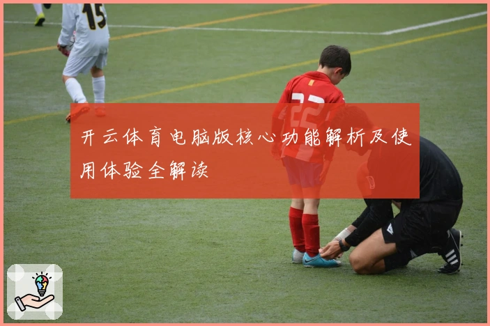 开云体育电脑版核心功能解析及使用体验全解读