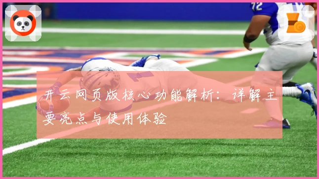 开云网页版核心功能解析：详解主要亮点与使用体验