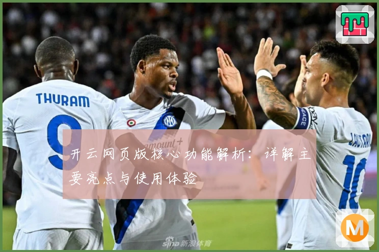 开云网页版核心功能解析：详解主要亮点与使用体验